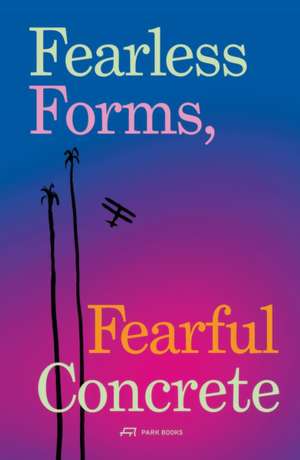 Fearless Forms, Fearful Concrete de André Tavares