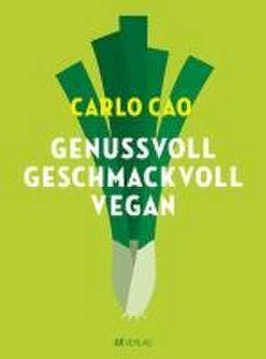 Genussvoll. Geschmackvoll. Vegan. de Carlo Cao