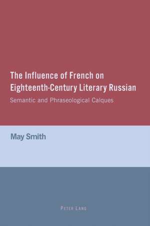 The Influence of French on Eighteenth-century Literary Russian: Semantic and Phraseological Calques de May Smith