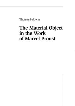 The Material Object in the Work of Marcel Proust de Thomas Baldwin