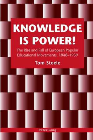 Knowledge is Power!: The Rise and Fall of European Popular Educational Movements, 1848-1939 de Tom Steele