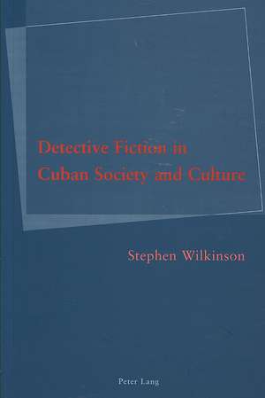 Detective Fiction in Cuban Society and Culture de Stephen Wilkinson