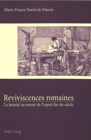 Reviviscences Romaines: La Latinite Au Miroir de L'Esprit Fin-de-Siecle de Marie-France David-de Palacio