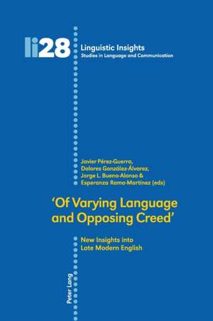 Of Varying Language and Opposing Creed: New Insights into Late Modern English de Javier Perez-Guerra