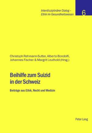 Beihilfe Zum Suizid in Der Schweiz: Beitraege Aus Ethik, Recht Und Medizin de Christoph Rehmann-Sutter