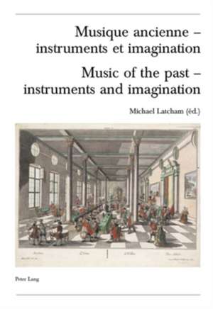 Musique Ancienne - Instruments Et Imagination. Music of the Past - Instruments and Imagination: Actes Des Rencontres Internationales Harmoniques, Laus de Michael Latcham