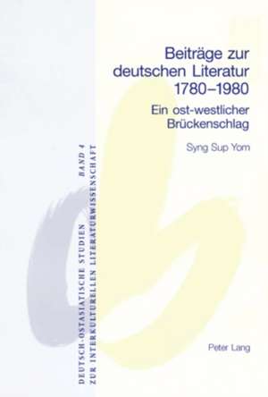 Beitraege Zur Deutschen Literatur 1780-1980: Ein Ost-Westlicher Brueckenschlag = Beitrage Zur Deutschen Literatur 1780-1980 de Syng Sup Yom