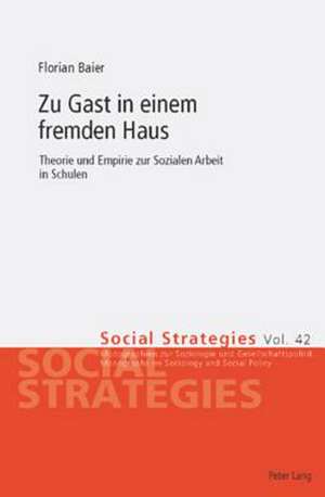 Zu Gast in Einem Fremden Haus: Theorie Und Empirie Zur Sozialen Arbeit in Schulen de Florian Baier