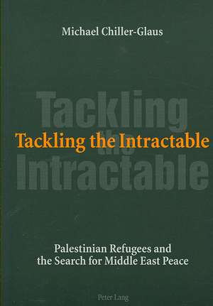 Tackling the Intractable: Palestinian Refugees and the Search for Middle East Peace de Michael Chiller-glaus