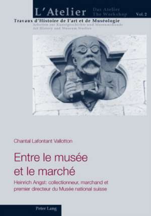 Entre Le Musee Et Le Marche: Collectionneur, Marchand Et Premier Directeur Du Musee National Suisse de Chantal Lafontant Vallotton