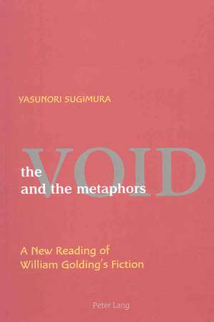 The Void and the Metaphor: A New Reading of William Golding's Fiction de Yasunori Sugimura