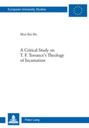 A Critical Study on T. F. Torrance's Theology of Incarnation de Man Kei Ho