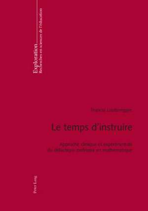 Le Temps D'Instruire: Approche Clinique Et Experimentale Du Didactique Ordinaire En Mathematique de Francia Leutenegger