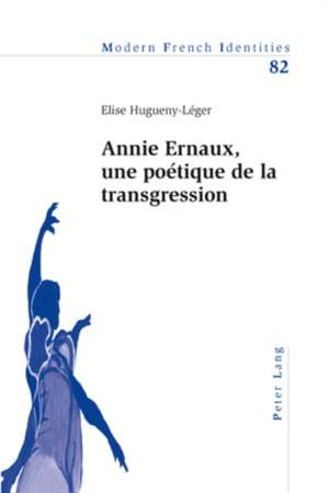 Annie Ernaux, Une Poetique de La Transgression: Negotiating Cultural Identity Within and Beyond the Nation de Elise Hugueny-Léger