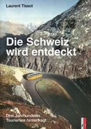 Die Schweiz wird entdeckt de Laurent Tissot