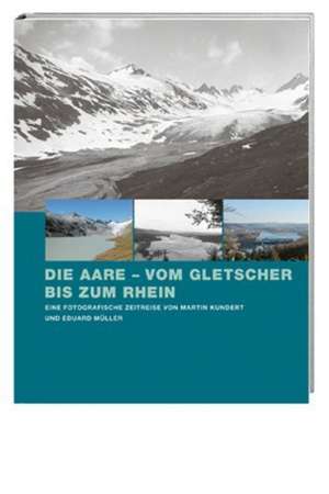 Die Aare - vom Gletscher bis zum Rhein de Martin Kundert