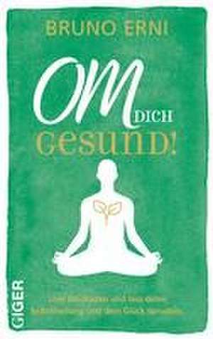 OM dich GESUND! de Bruno Erni