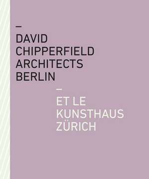 David Chipperfield Architects Berlin et le Kunsthaus Zürich de Kunsthaus Zürich