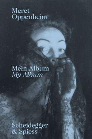 Meret Oppenheim—My Album: The Autobiographical Album “From Childhood Till 1943” and a Handwritten Biography de Lisa Wenger