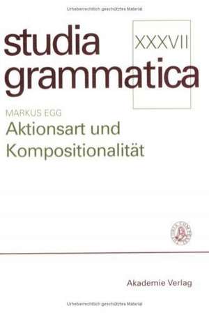 Aktionsart und Kompositionalität: Zur kompositionellen Ableitung der Aktionsart komplexer Kategorien de Markus Egg