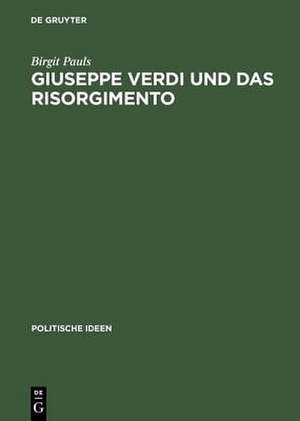 Giuseppe Verdi und das Risorgimento: Ein politischer Mythos im Prozeß der Nationenbildung de Birgit Pauls