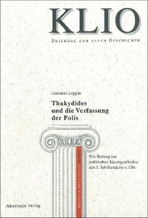 Thukydides und die Verfassung der Polis: Ein Beitrag zur politischen Ideengeschichte des 5. Jahrhunderts v. Chr. de Hartmut Leppin