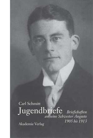 Carl Schmitt - Jugendbriefe: Briefschaften an seine Schwester Auguste 1906-1913 de Ernst Hüsmert