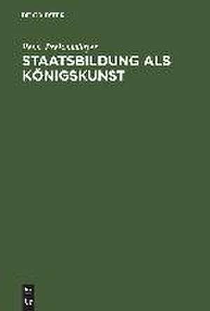 Staatsbildung als Königskunst: Ästhetik und Herrschaft im preußischen Absolutismus de Peter Preisendörfer