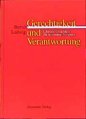 Gerechtigkeit und Verantwortung: Liberale Gleichheit für autonome Personen de Bernd Ladwig