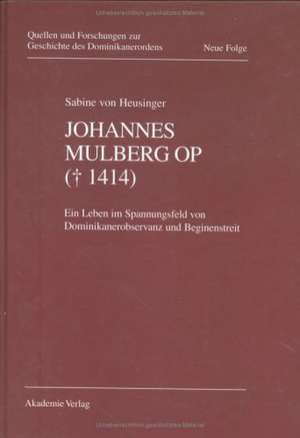 Johannes Mulberg OP († 1414): Ein Leben im Spannungsfeld von Dominikanerobservanz und Beginenstreit de Sabine von Heusinger