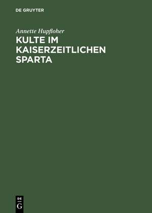 Kulte im kaiserzeitlichen Sparta: Eine Rekonstruktion anhand der Priesterämter de Annette Hupfloher