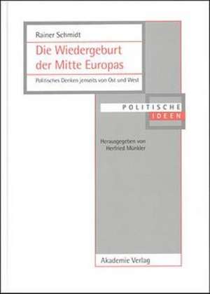 Die Wiedergeburt der Mitte Europas: Politisches Denken jenseits von Ost und West de Rainer Schmidt