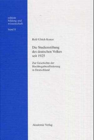 Die Studienstiftung des deutschen Volkes seit 1925: Zur Geschichte der Hochbegabten-Förderung in Deutschland de Rolf-Ulrich Kunze