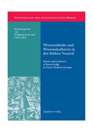 Wissensideale und Wissenskulturen in der Frühen Neuzeit: Ideals and Cultures of Knowledge in Early Modern Europe de Wolfgang Detel