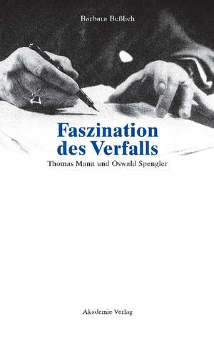 Faszination des Verfalls: Thomas Mann und Oswald Spengler de Barbara Beßlich