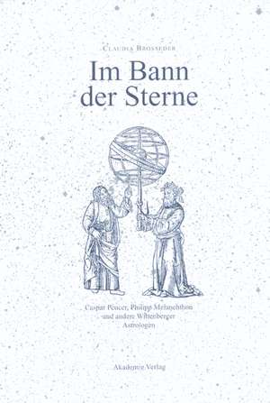 Im Bann der Sterne: Caspar Peucer, Philipp Melanchthon und andere Wittenberger Astrologen de Claudia Brosseder