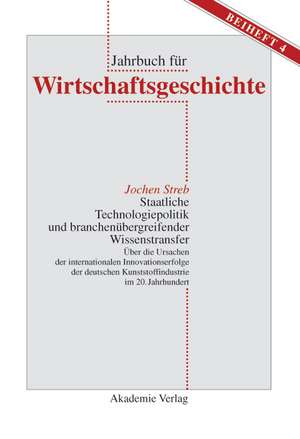 Staatliche Technologiepolitik und branchenübergreifender Wissenstransfer: Über die Ursachen der internationalen Innovationserfolge der deutschen Kunststoffindustrie im 20. Jahrhundert de Jochen Streb