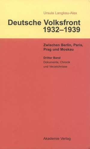 Dritter Band: Dokumente zur Geschichte des Ausschusses zur Vorbereitung einer deutschen Volksfront, Chronik und Verzeichnisse de Ursula Langkau-Alex