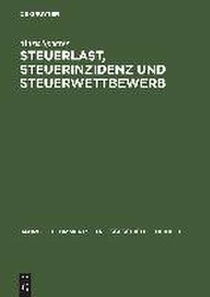 Steuerlast, Steuerinzidenz und Steuerwettbewerb: Verteilungswirkungen der Besteuerung in Preußen und Württemberg (1815–1913) de Mark Spoerer