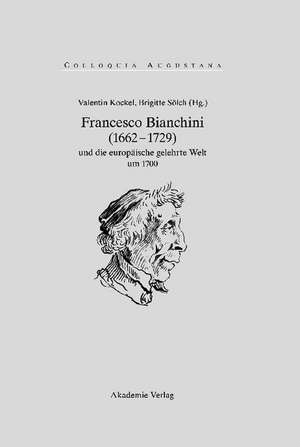 Francesco Bianchini (1662-1729) und die europäische gelehrte Welt um 1700 de Valentin Kockel