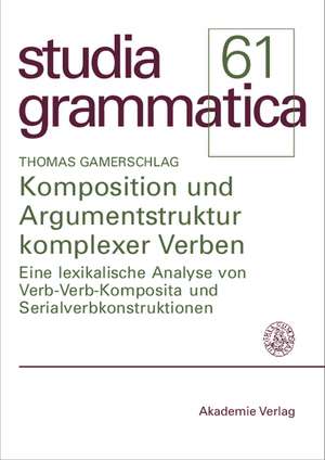 Komposition und Argumentstruktur komplexer Verben: Eine lexikalische Analyse von Verb-Verb-Komposita und Serialverbkonstruktionen de Thomas Gamerschlag