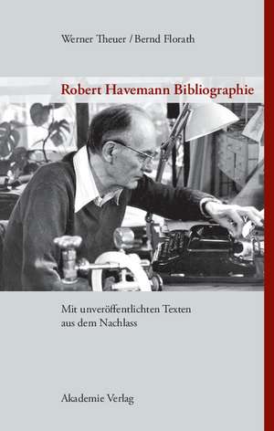 Robert Havemann Bibliographie: Mit unveröffentlichten Texten aus dem Nachlass de Werner Theuer