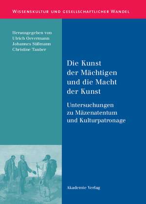 Die Kunst der Mächtigen und die Macht der Kunst: Untersuchungen zu Mäzenatentum und Kulturpatronage de Ulrich Oevermann