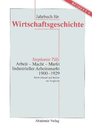 Arbeit - Macht - Markt. Industrieller Arbeitsmarkt 1900-1929: Deutschland und Italien im Vergleich de Stephanie Tilly