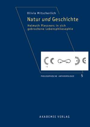 Natur und Geschichte: Helmuth Plessners in sich gebrochene Lebensphilosophie de Olivia Mitscherlich