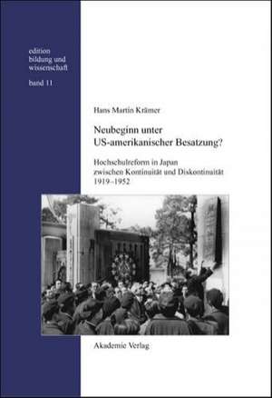 Neubeginn unter US-amerikanischer Besatzung?: Hochschulreform in Japan zwischen Kontinuität und Diskontinuität 1919-1952 de Hans Martin Krämer