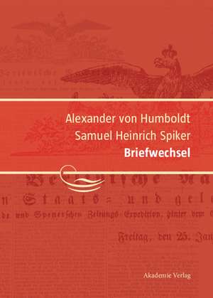 Alexander von Humboldt / Samuel Heinrich Spiker, Briefwechsel de Ingo Schwarz