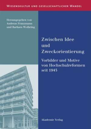 Zwischen Idee und Zweckorientierung: Vorbilder und Motive von Hochschulreformen seit 1945 de Barbara Wolbring