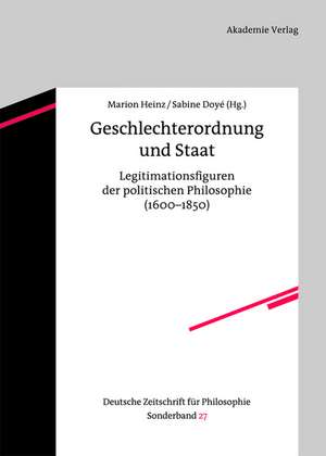 Geschlechterordnung und Staat: Legitimationsfiguren der politischen Philosophie (1600-1850) de Marion Heinz