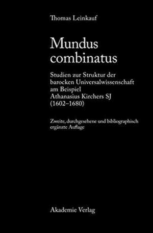 Mundus combinatus: Studien zur Struktur der barocken Universalwissenschaft am Beispiel Athanasius Kirchers SJ (1602-1680) de Thomas Leinkauf